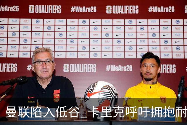 曼联陷入低谷 卡里克呼吁拥抱耐心 欧冠战马竞迎来严峻考验